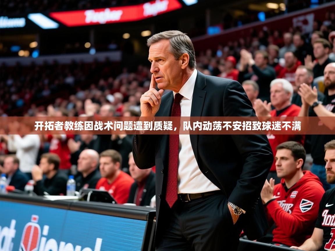 2025爱游戏体育平台开拓者教练因战术问题遭到质疑,队内动荡不安招致球迷不满 第1张