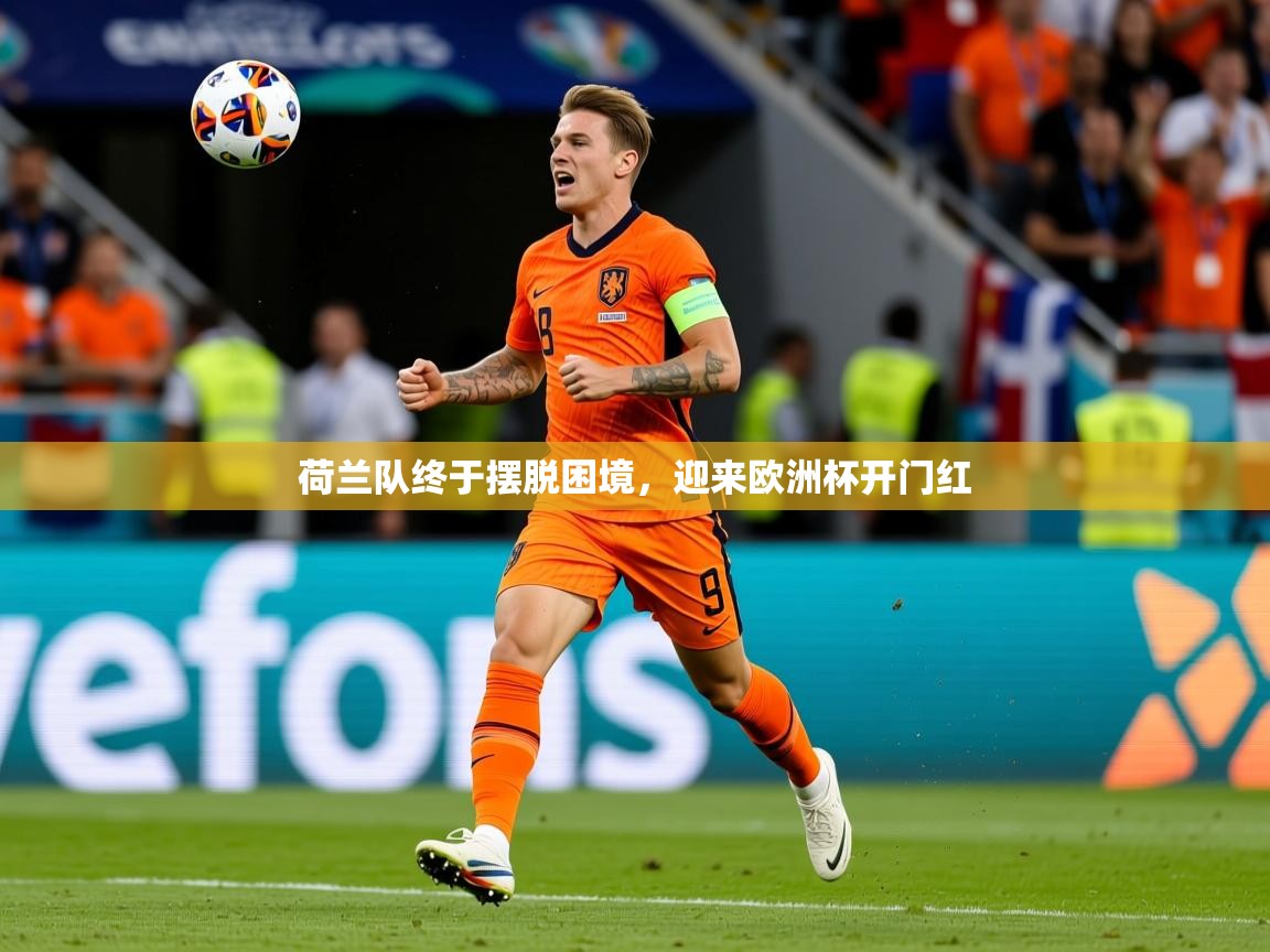 2025爱游戏体育app入口荷兰队终于摆脱困境,迎来欧洲杯开门红 第1张