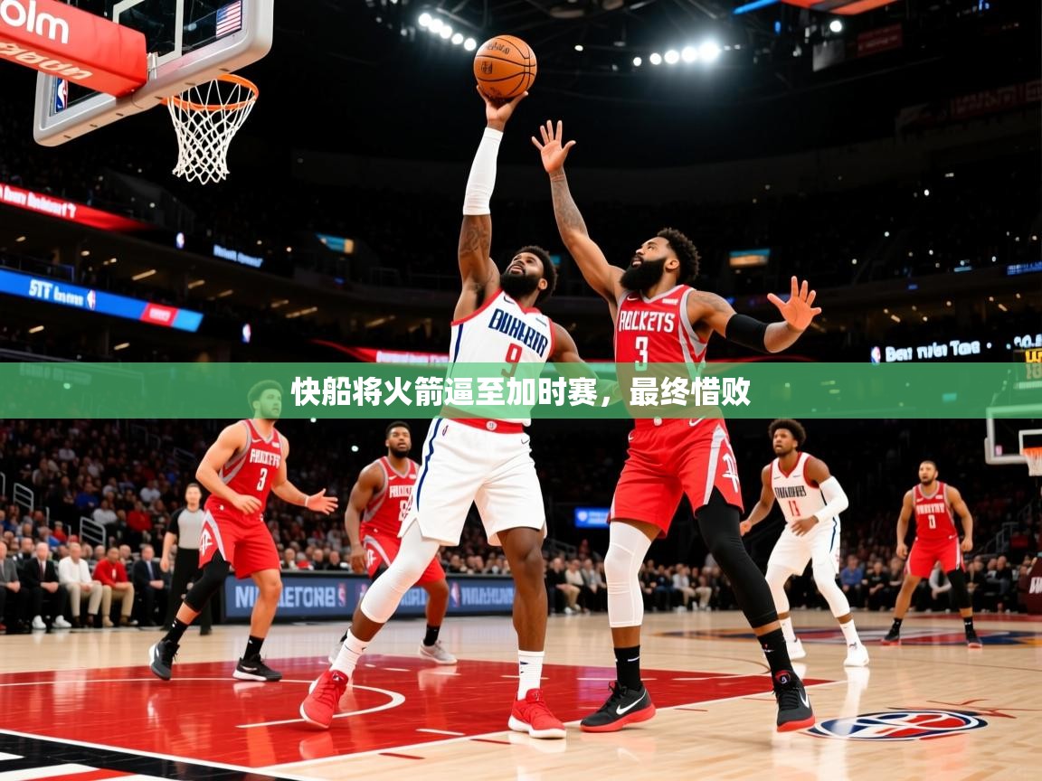 2025爱游戏体育在线登录入口快船将火箭逼至加时赛，最终惜败  第2张