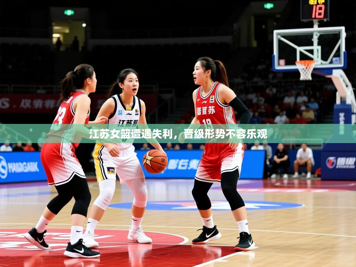 2025爱游戏体育在线江苏女篮遭遇失利,晋级形势不容乐观 第4张