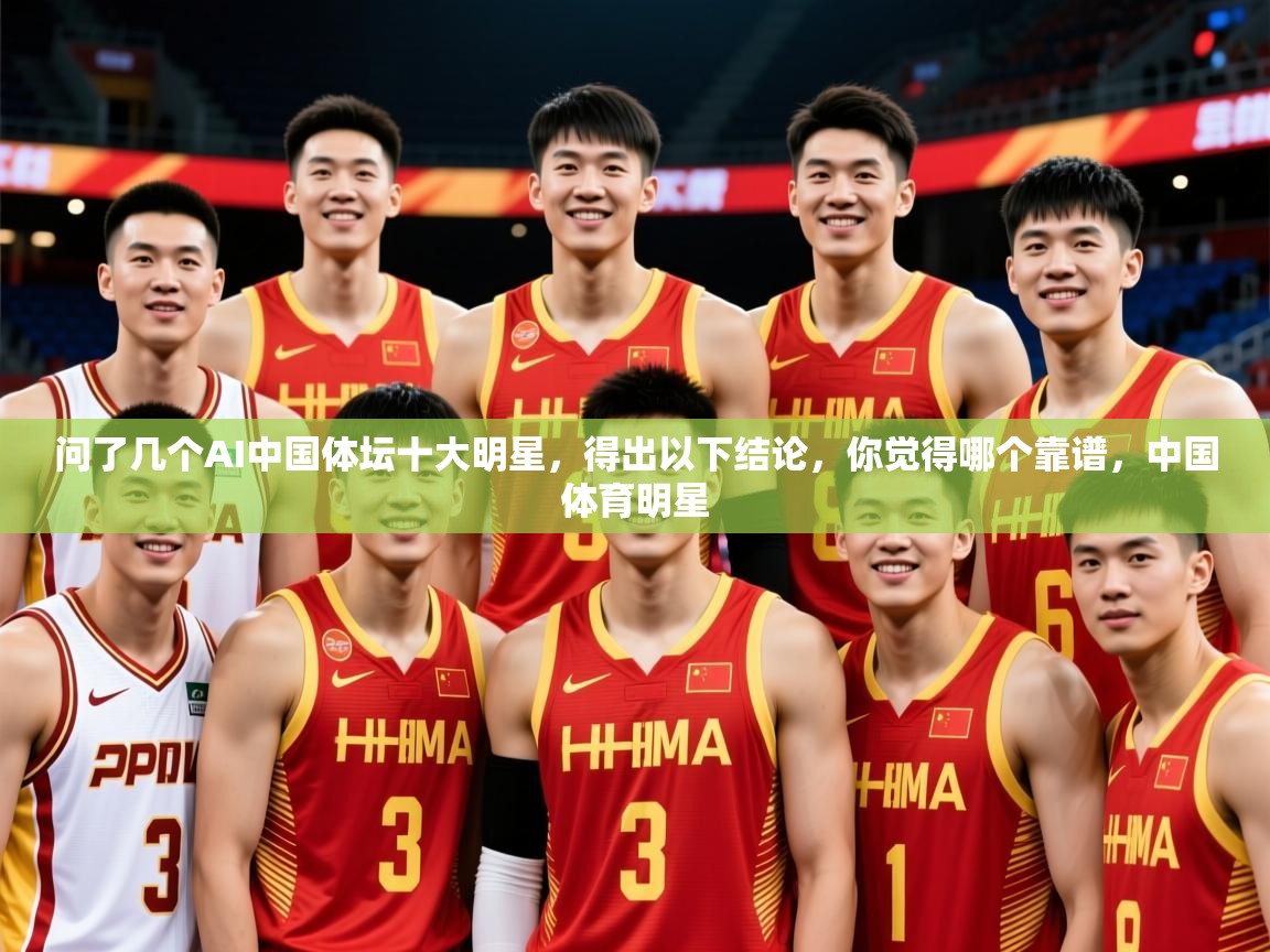 2025爱游戏体育app官网入口问了几个AI中国体坛十大明星,得出以下结论,你觉得哪个靠谱,中国体育明星 第2张