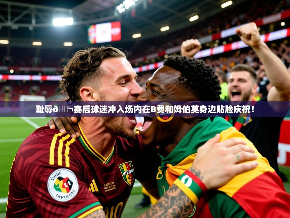 2025爱游戏体育在线注册耻辱😬赛后球迷冲入场内在B费和姆伯莫身边贴脸庆祝! 第4张