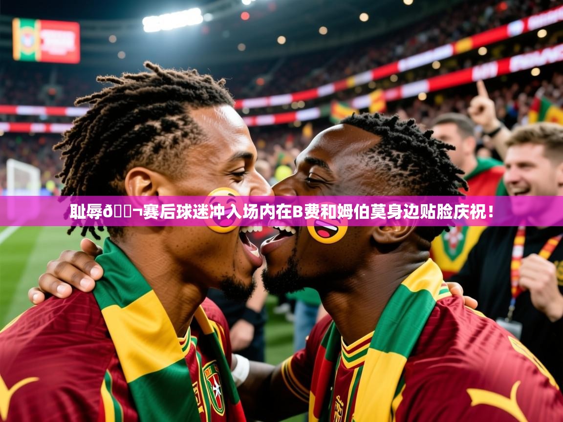 2025爱游戏体育在线注册耻辱😬赛后球迷冲入场内在B费和姆伯莫身边贴脸庆祝! 第3张