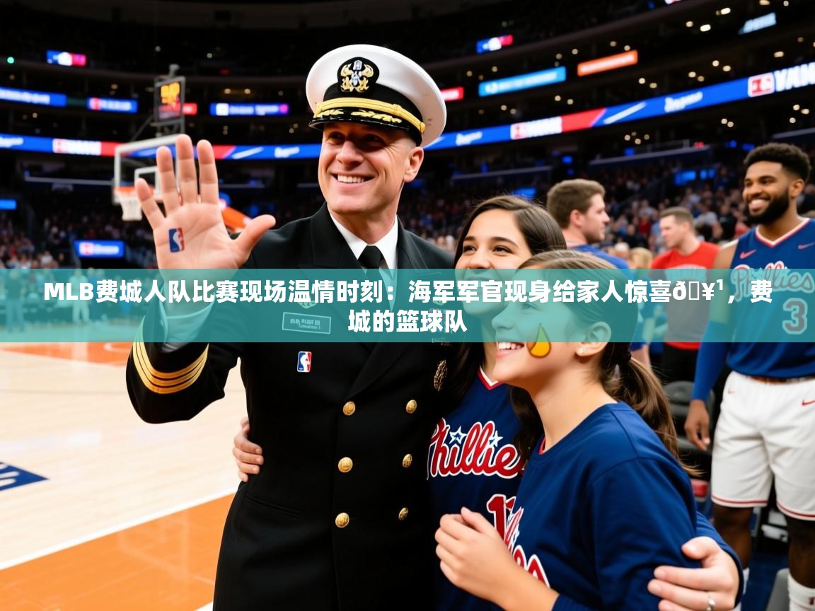 2025爱游戏体育怎么注册MLB费城人队比赛现场温情时刻:海军军官现身给家人惊喜🥹,费城的篮球队 第3张