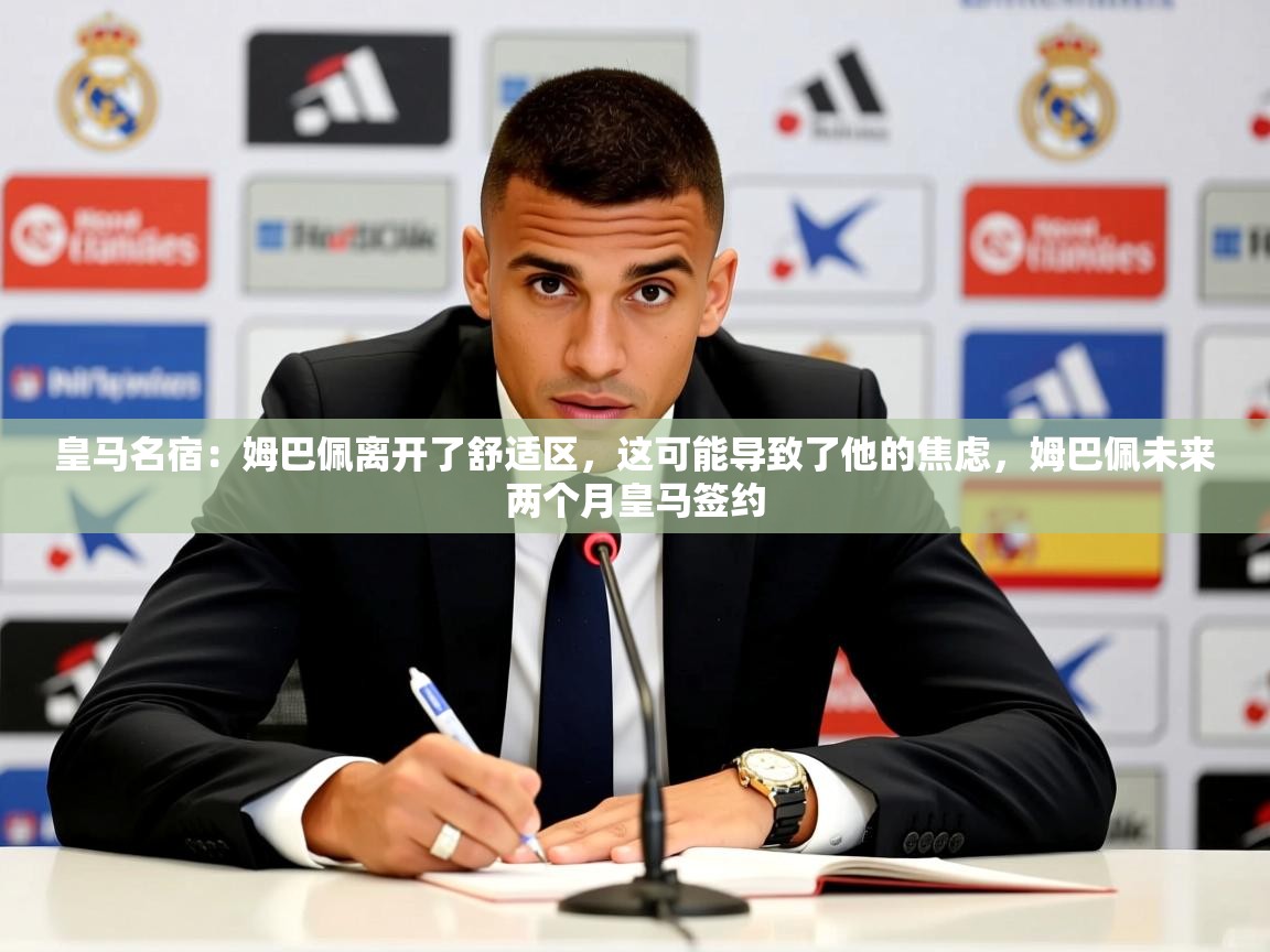 2025爱游戏体育app入口皇马名宿:姆巴佩离开了舒适区,这可能导致了他的焦虑,姆巴佩未来两个月皇马签约 第4张