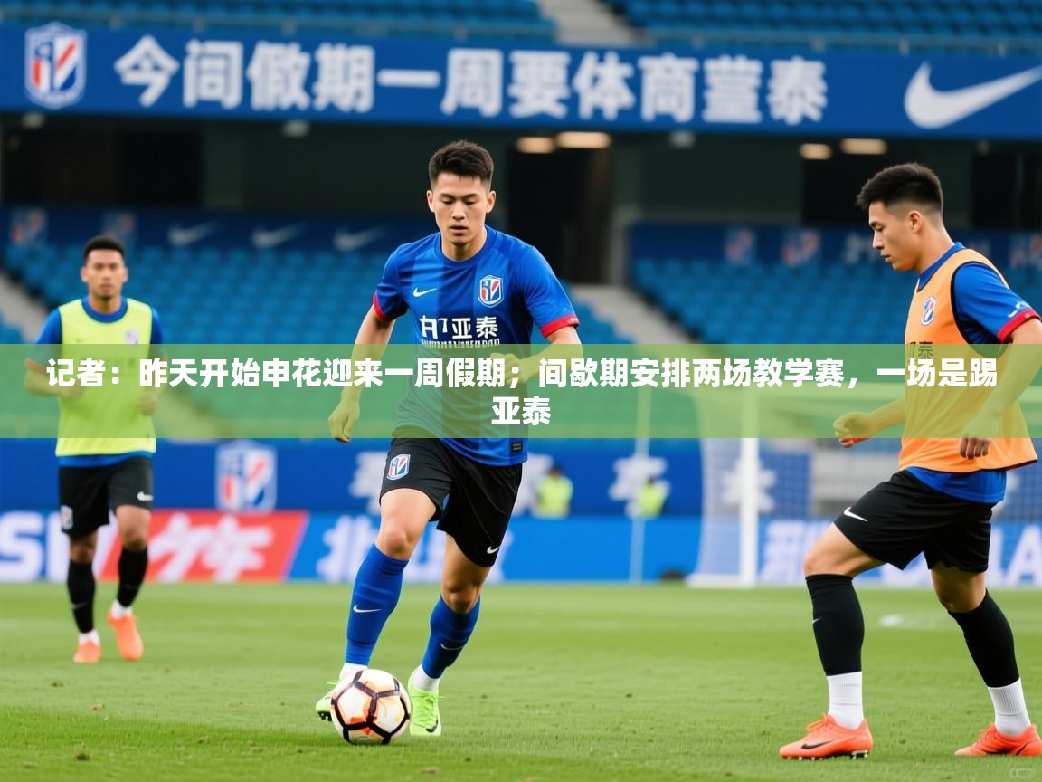2025爱游戏体育在线平台下载记者:昨天开始申花迎来一周假期;间歇期安排两场教学赛,一场是踢亚泰 第3张