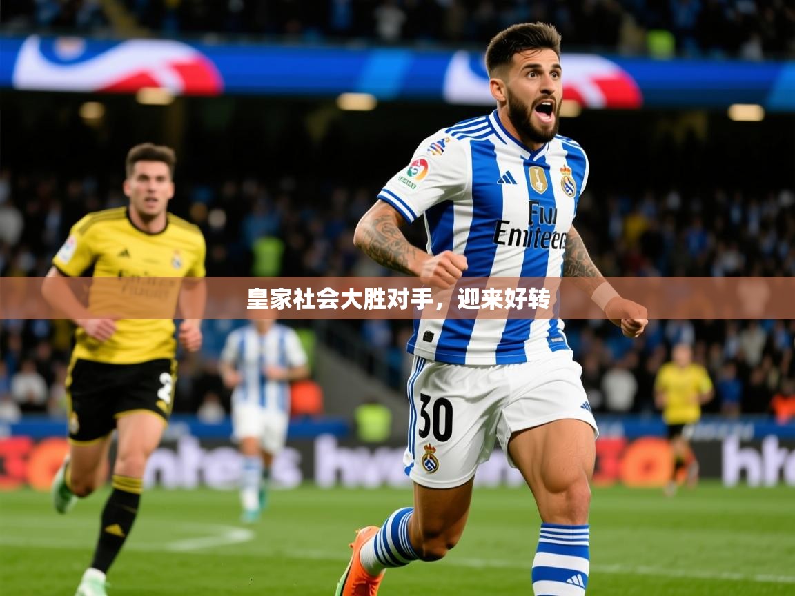 2025爱游戏体育在线网址皇家社会大胜对手，迎来好转  第4张