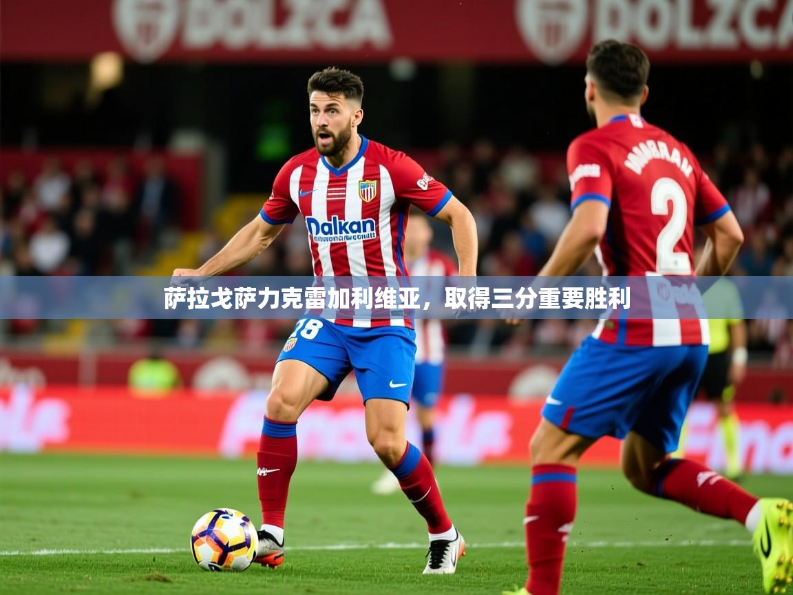 2026爱游戏体育官网网页登录萨拉戈萨力克雷加利维亚，取得三分重要胜利