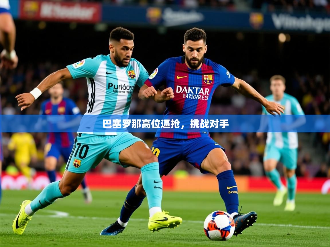 2026爱游戏体育注册优惠巴塞罗那高位逼抢，挑战对手  第3张