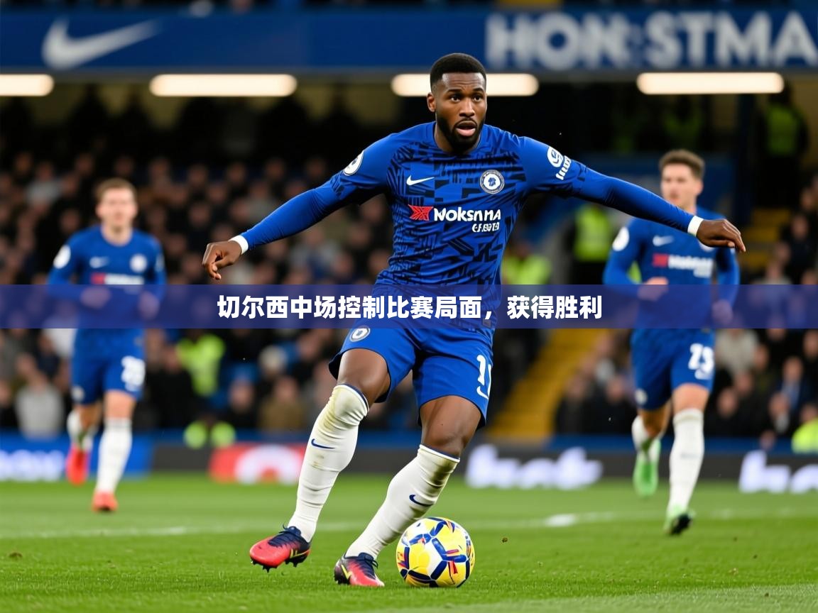 2026爱游戏体育平台登录网页版切尔西中场控制比赛局面,获得胜利 第2张