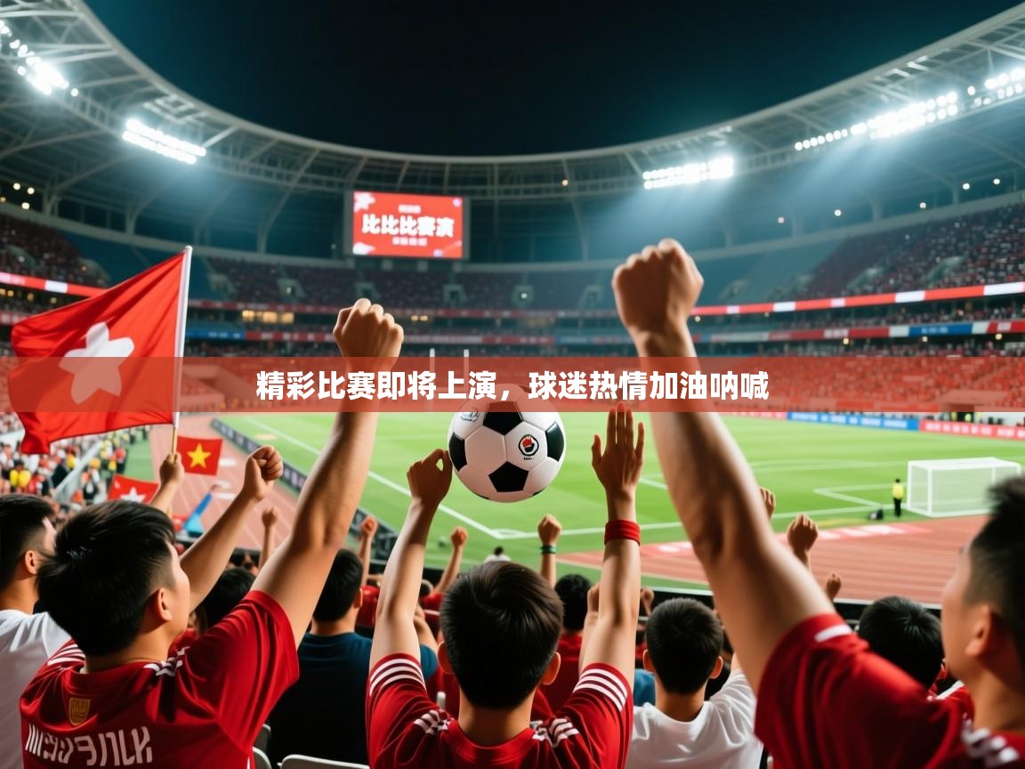 2026爱游戏体育ios版精彩比赛即将上演,球迷热情加油呐喊 第1张