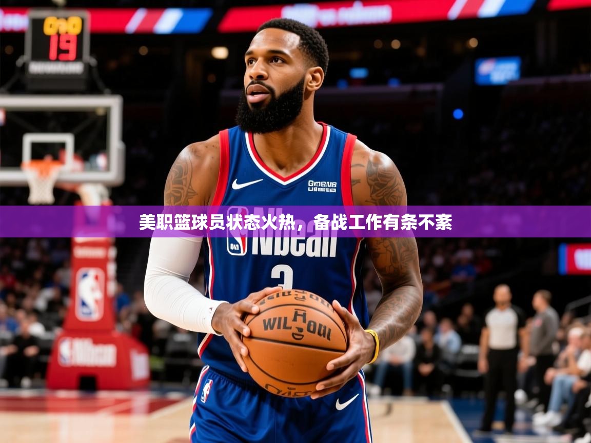2026爱游戏体育网页登录美职篮球员状态火热，备战工作有条不紊  第1张