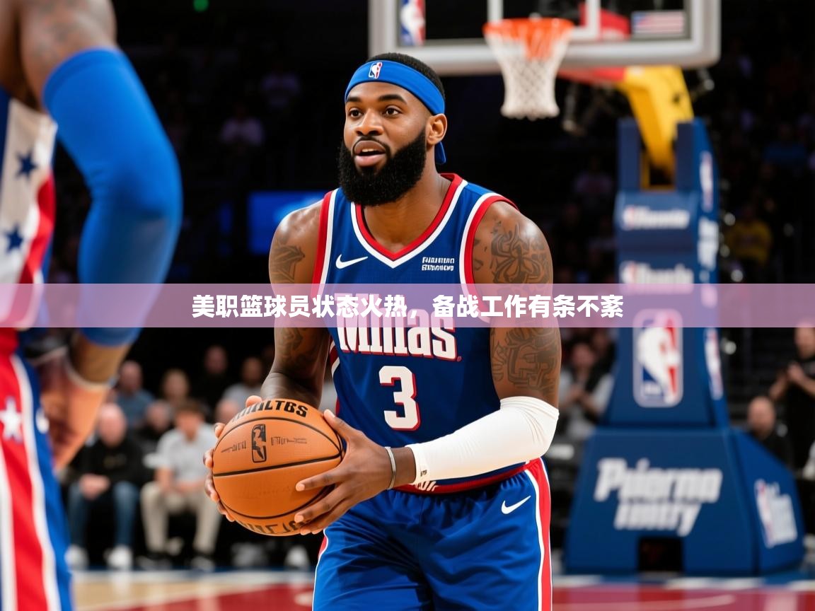 2026爱游戏体育网页登录美职篮球员状态火热，备战工作有条不紊  第3张