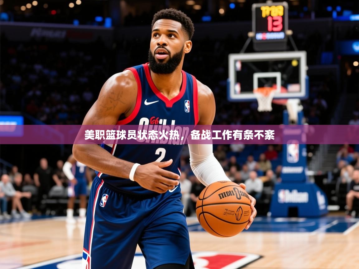 2026爱游戏体育网页登录美职篮球员状态火热，备战工作有条不紊  第2张