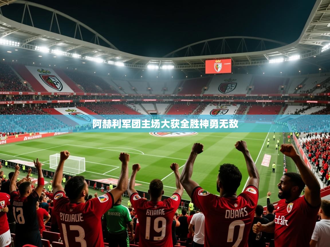 2026爱游戏体育app登录入口官网阿赫利军团主场大获全胜神勇无敌 第1张