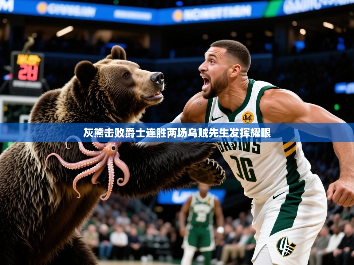 2026爱游戏体育平台官网灰熊击败爵士连胜两场乌贼先生发挥耀眼