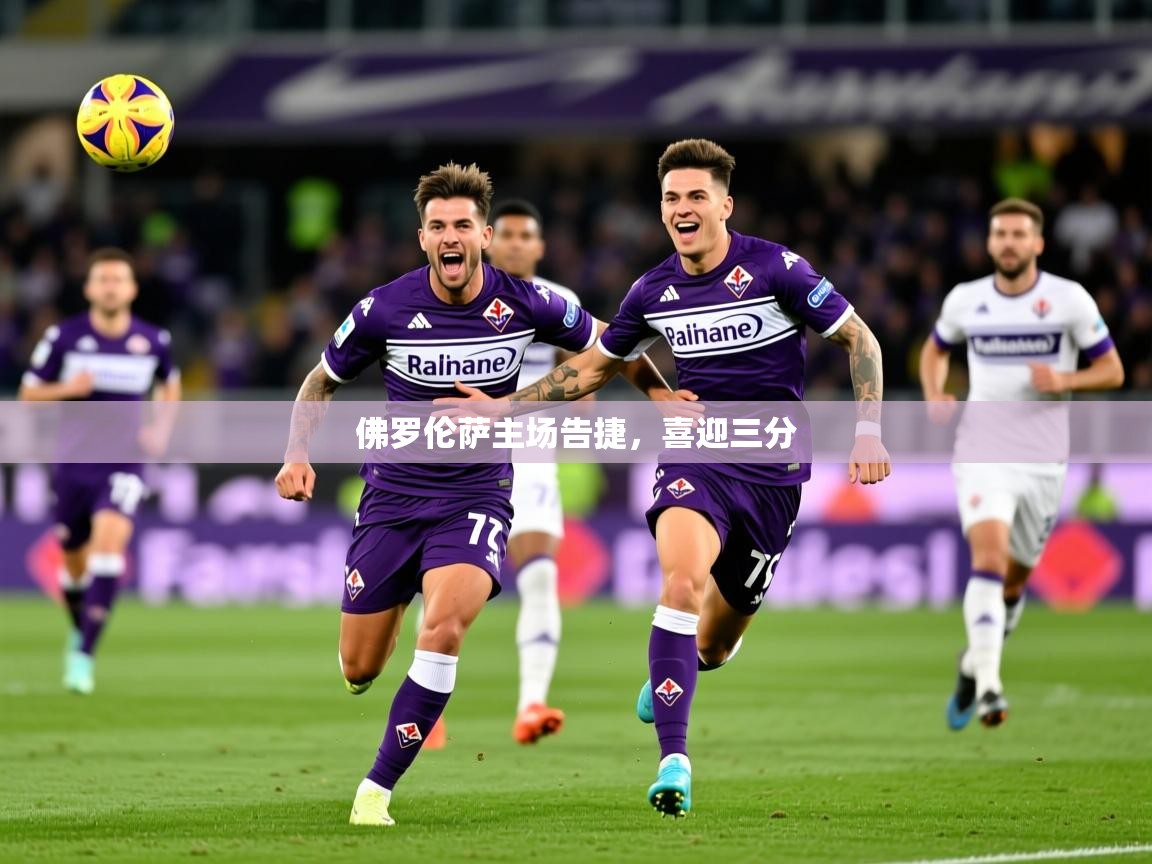 2026爱游戏体育在线网站登录佛罗伦萨主场告捷，喜迎三分