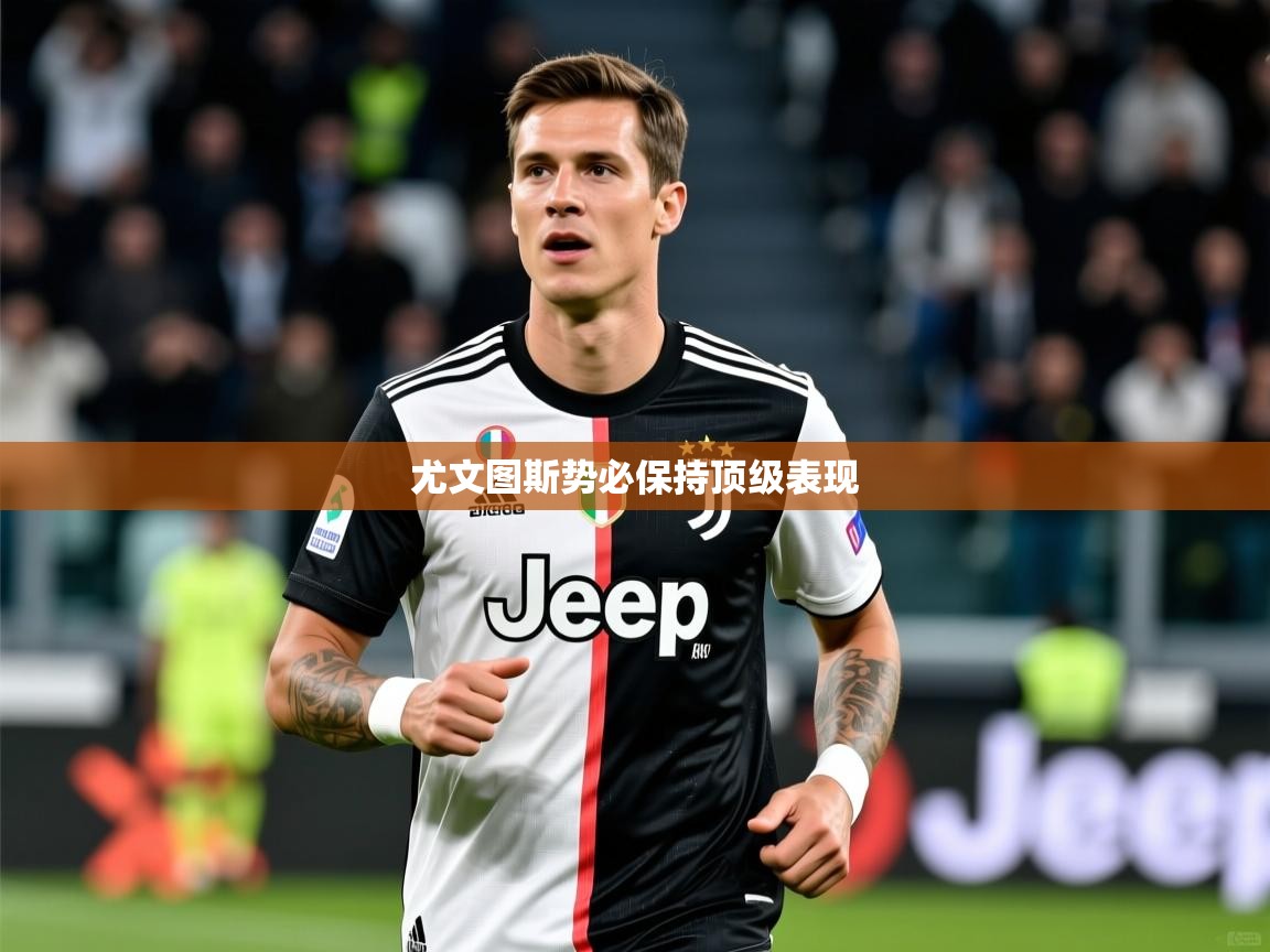 2026爱游戏体育在线官网尤文图斯势必保持顶级表现  第3张