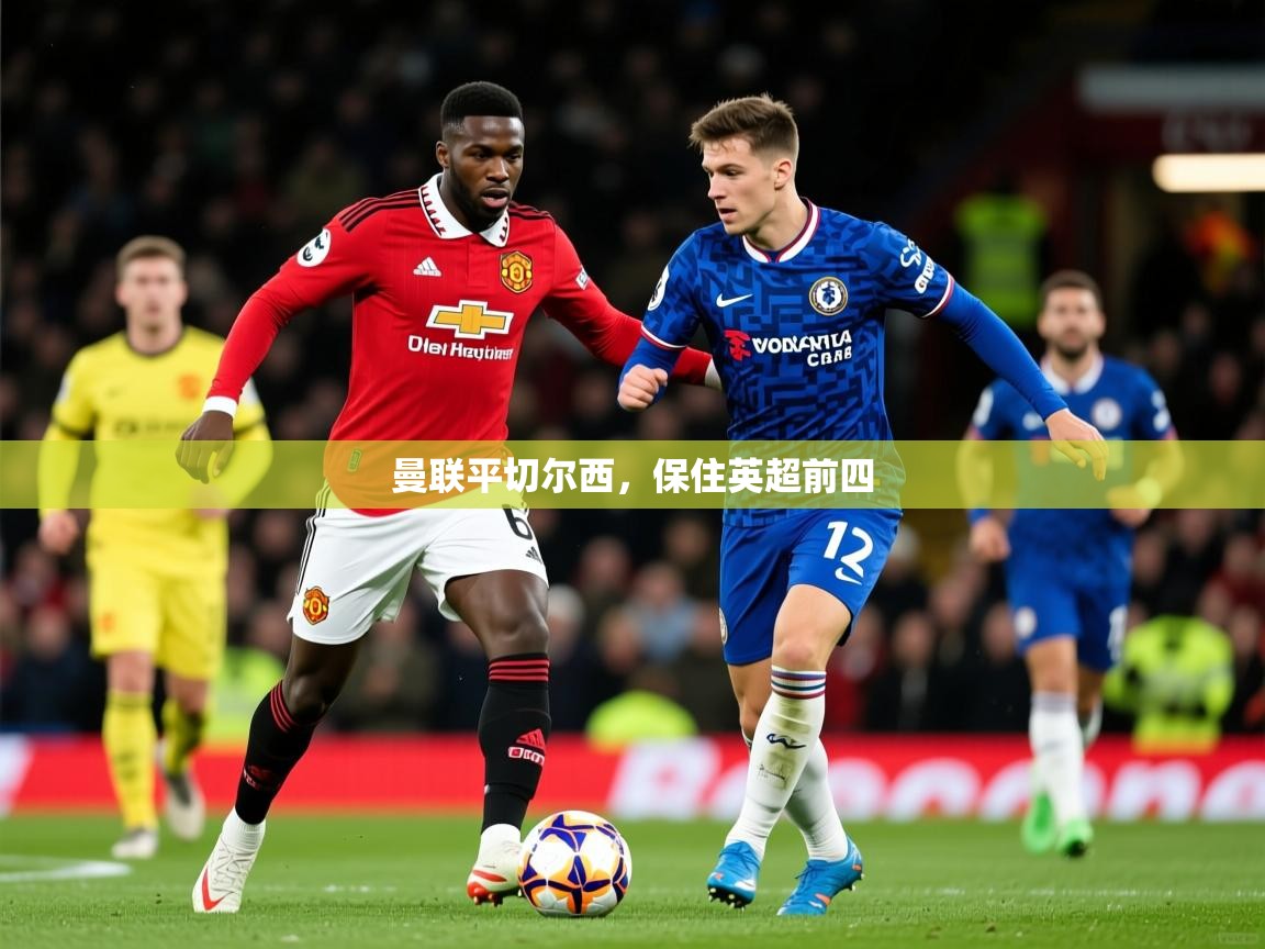 2026爱游戏体育在线登录曼联平切尔西,保住英超前四 第3张