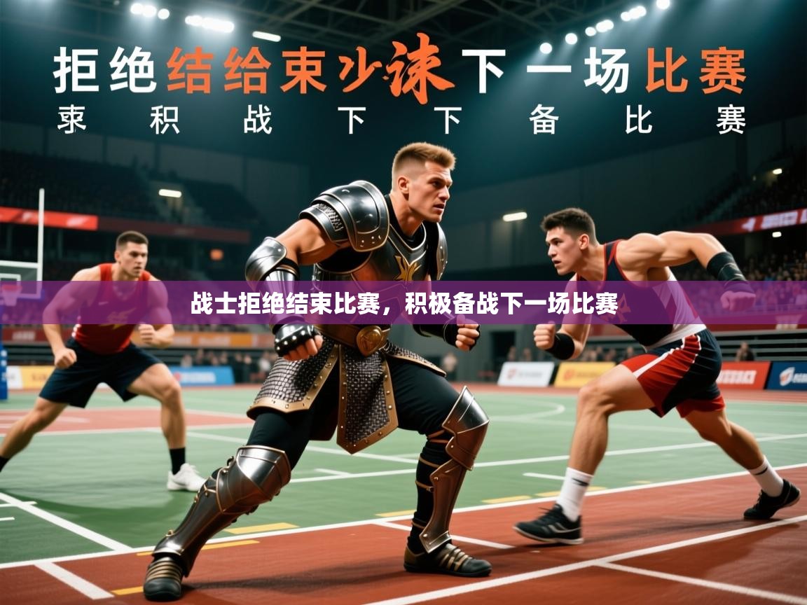 2026爱游戏体育注册账号战士拒绝结束比赛，积极备战下一场比赛  第4张